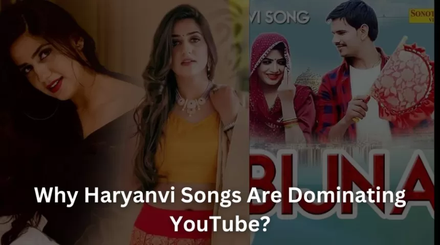 Why Haryanvi Songs Are Dominating YouTube?
